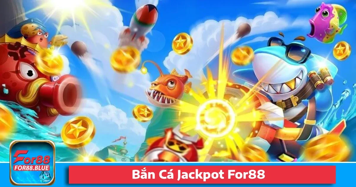 Bắn Cá Jackpot For88 – Nổ Hũ Siêu Khủng Trong Mỗi Phát Bắn 61 Bắn Cá Jackpot For88 – Nổ Hũ Siêu Khủng Trong Mỗi Phát Bắn